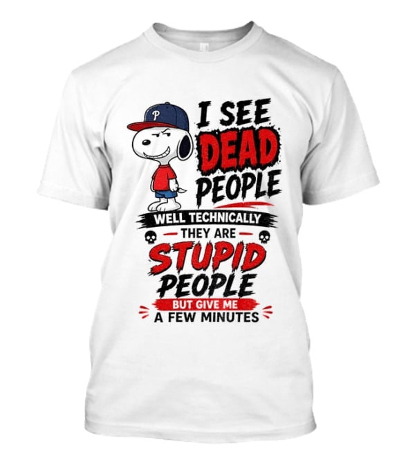 Snoopy Philadelphia Phillies I See Dead People Technically Stupid A Few Minutes T-Shirt