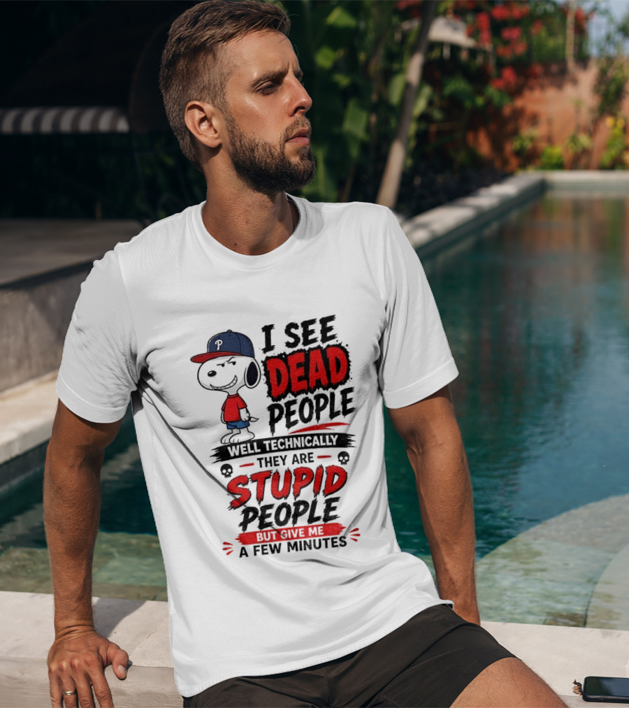Snoopy Philadelphia Phillies I See Dead People Technically Stupid A Few Minutes T-Shirt
