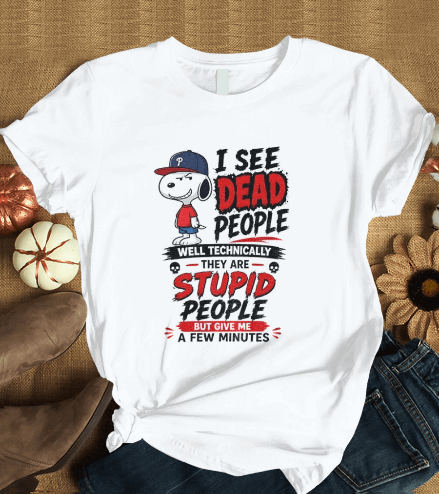 Snoopy Philadelphia Phillies I See Dead People Technically Stupid A Few Minutes T-Shirt