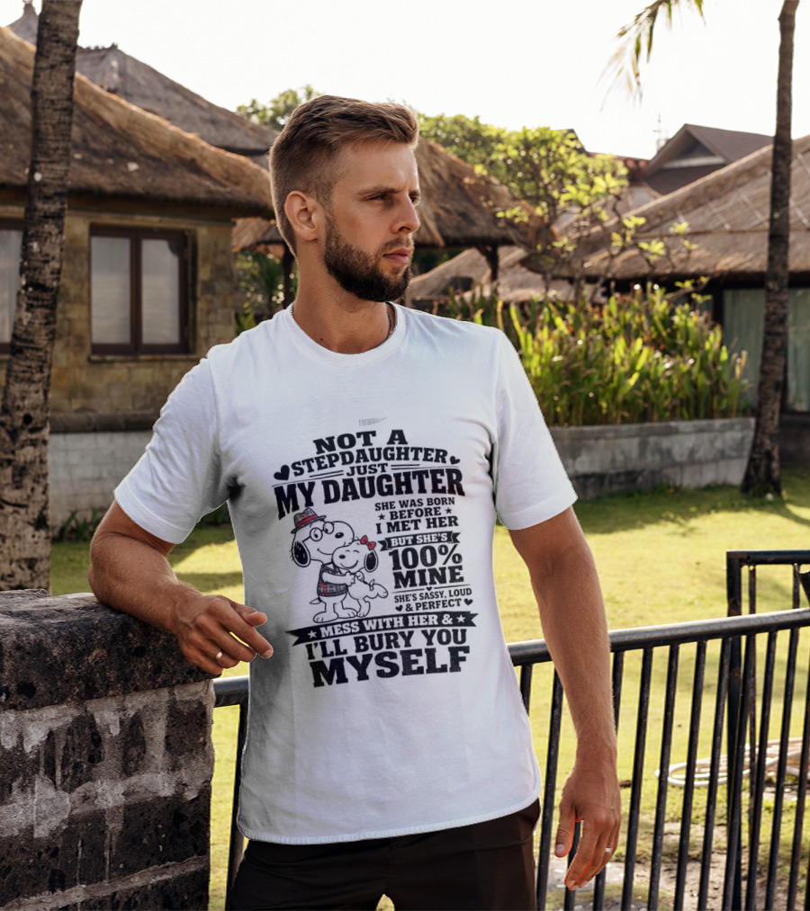 Snoopy Not A Stepdaughter My Daughter She Was Born Before 100% Mine Mess With Her I'll Bury You Myself T-Shirt