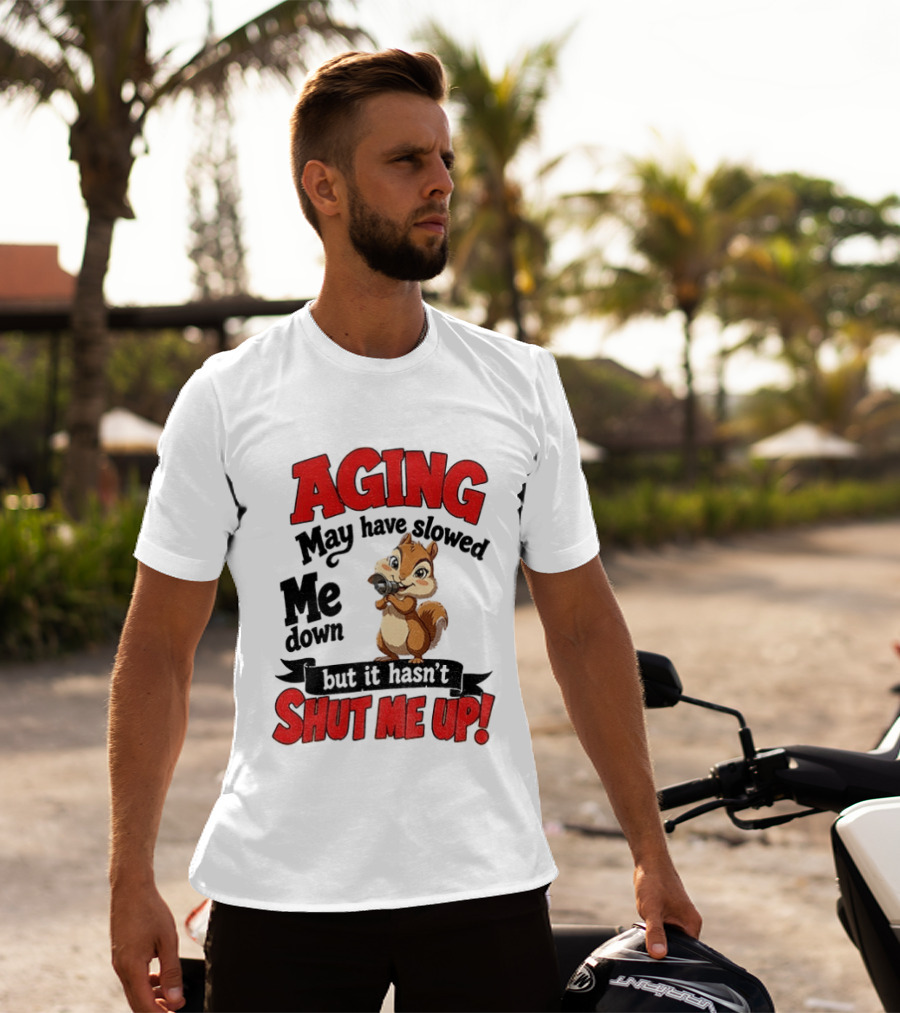 Aging May Have Slowed Me Down Squirrel But It Hasn't Shut Me Up T-Shirt