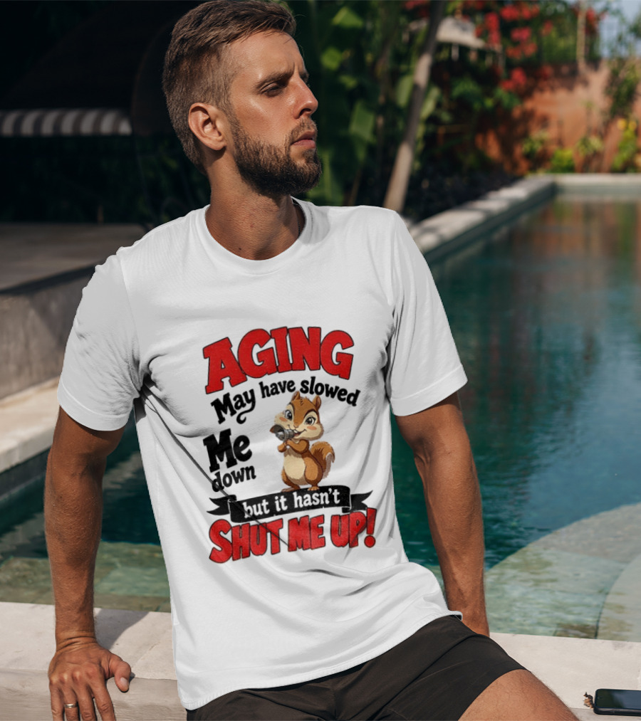Aging May Have Slowed Me Down Squirrel But It Hasn't Shut Me Up T-Shirt