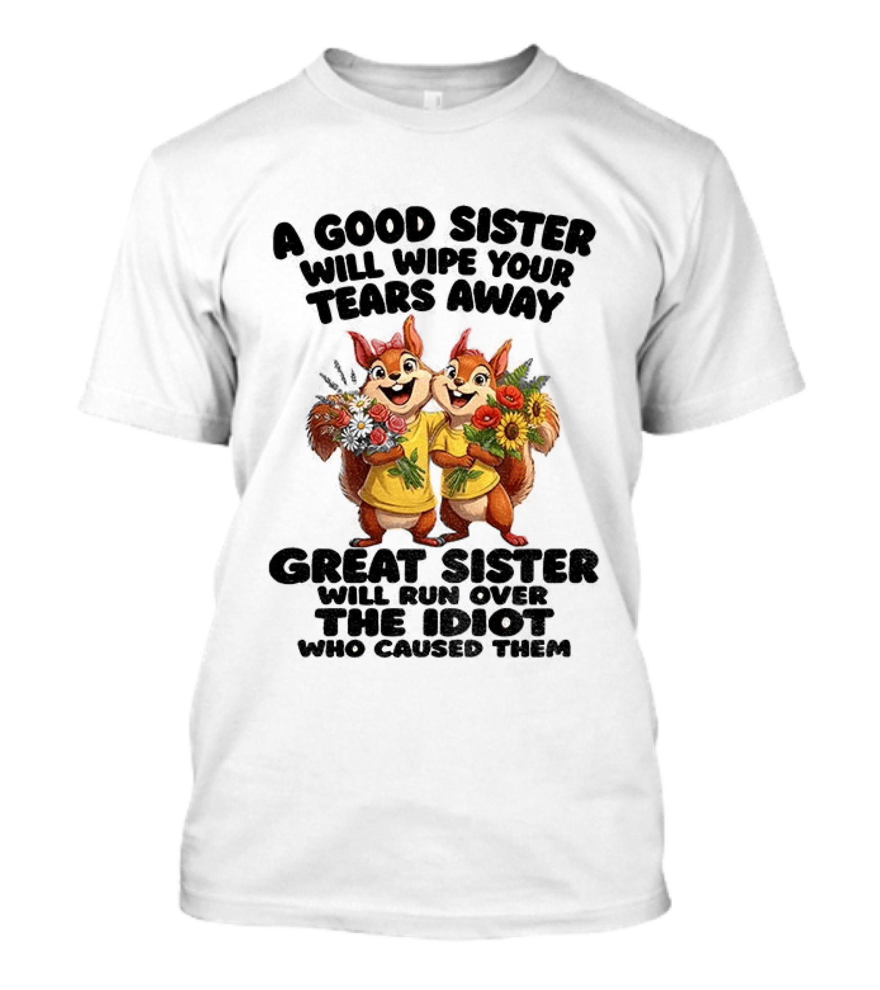 A Good Sister Will Wipe Your Tears Away Great Sister With You Against The Idiot Who Caused Them Squirrel Sisters T-Shirt