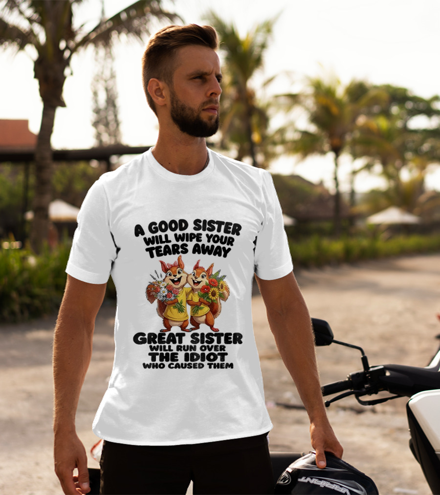 A Good Sister Will Wipe Your Tears Away Great Sister With You Against The Idiot Who Caused Them Squirrel Sisters T-Shirt