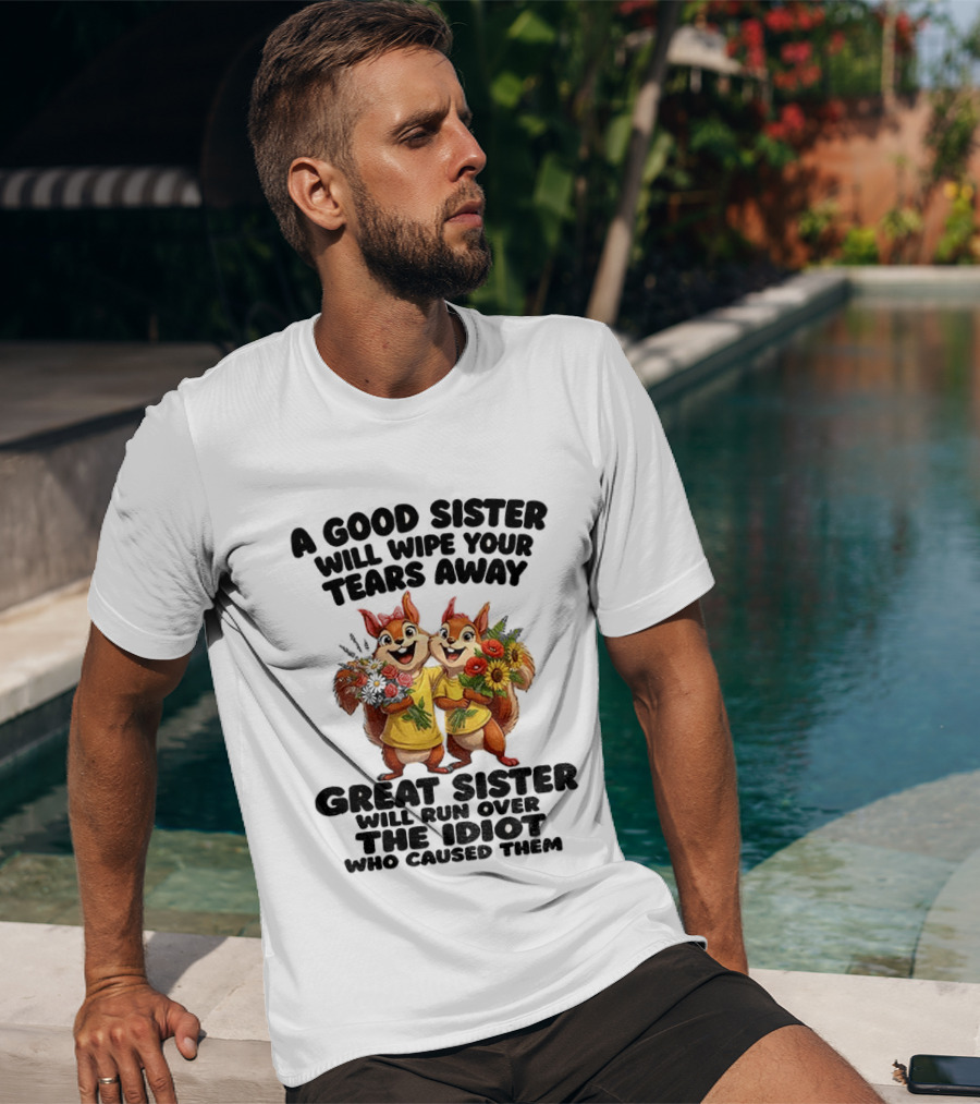 A Good Sister Will Wipe Your Tears Away Great Sister With You Against The Idiot Who Caused Them Squirrel Sisters T-Shirt