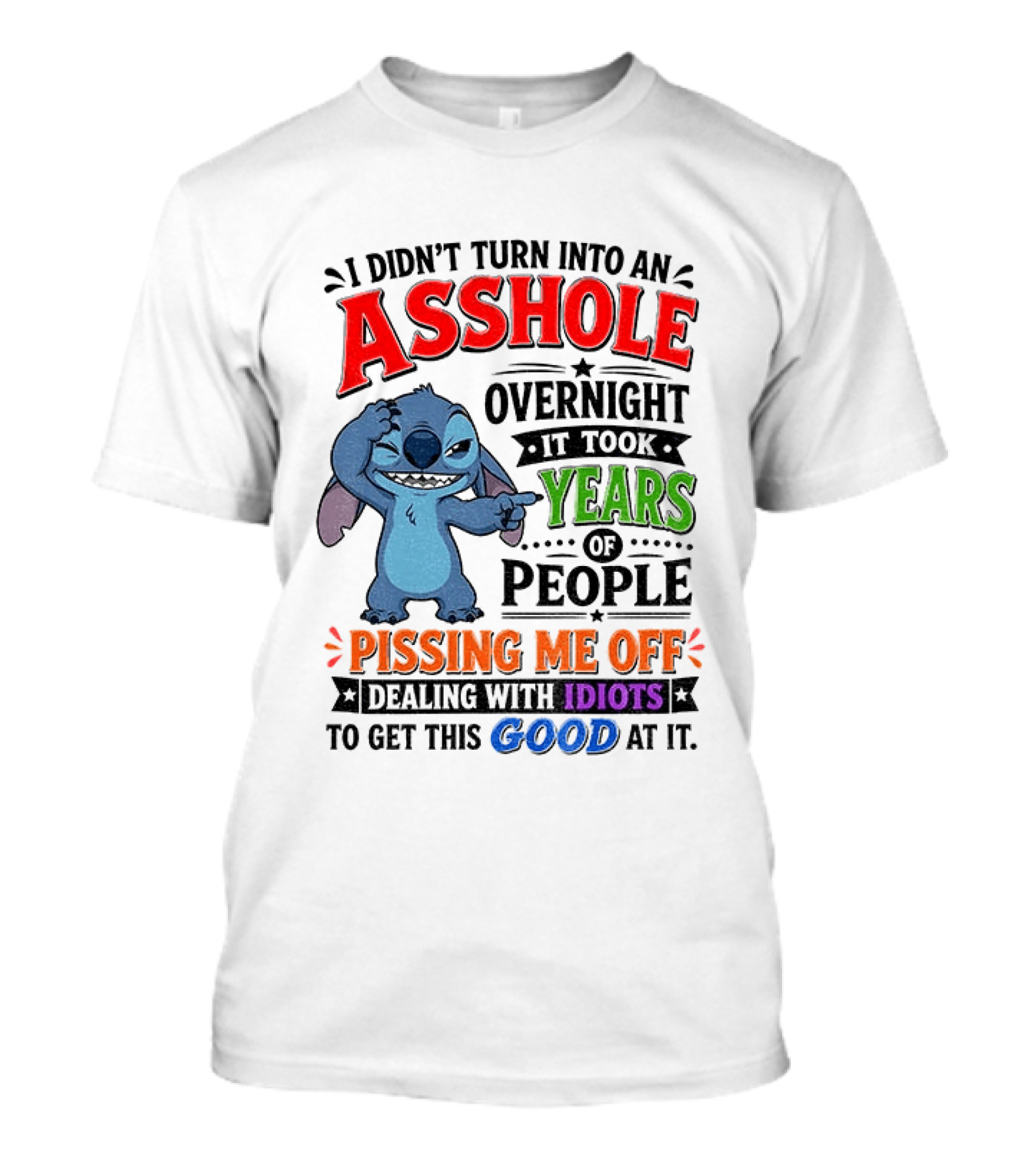 I Didn't Turn Into An Asshole Overnight It Took Years Of People Pissing Me Off Dealing With Idiots To Get This Good At It Stitch Cartoon T-Shirt