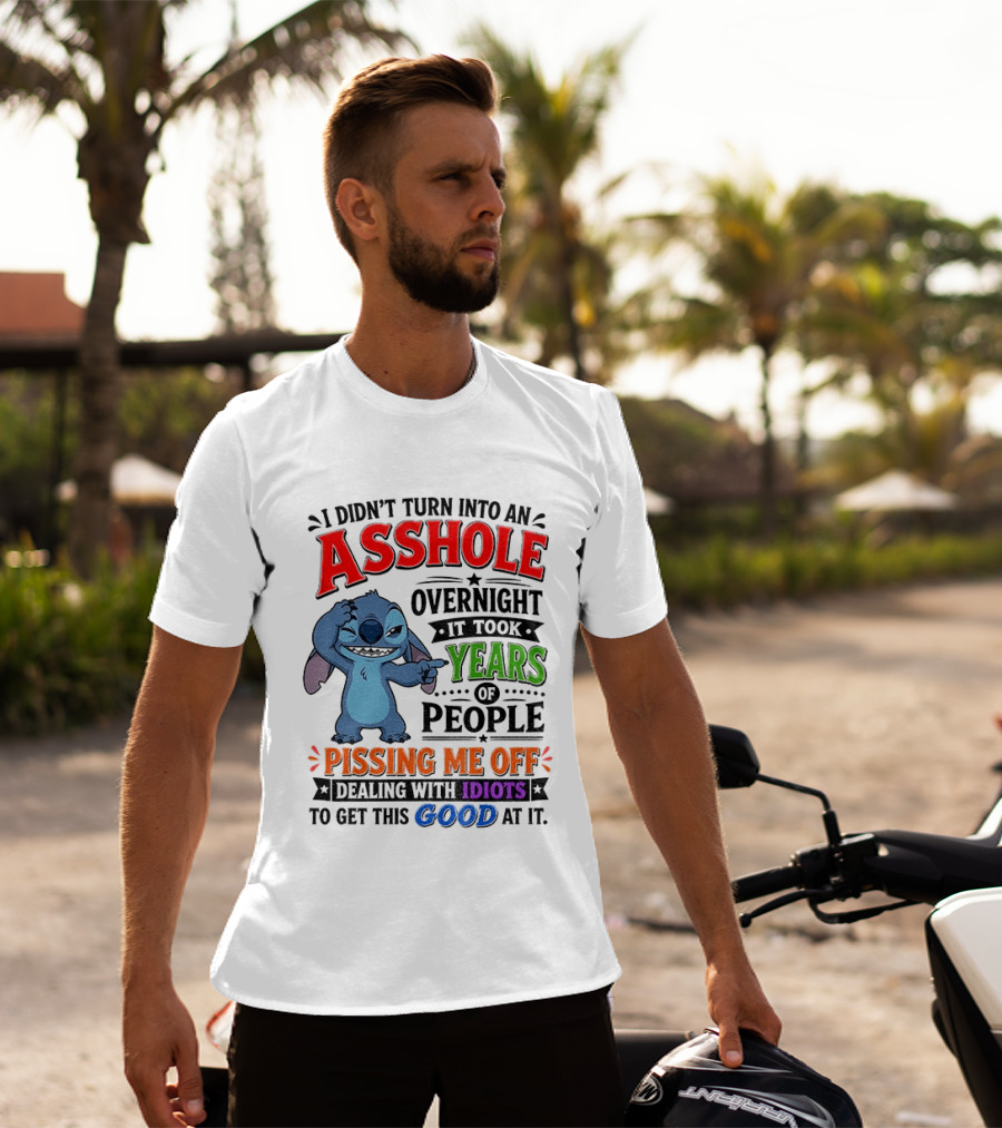 I Didn't Turn Into An Asshole Overnight It Took Years Of People Pissing Me Off Dealing With Idiots To Get This Good At It Stitch Cartoon T-Shirt