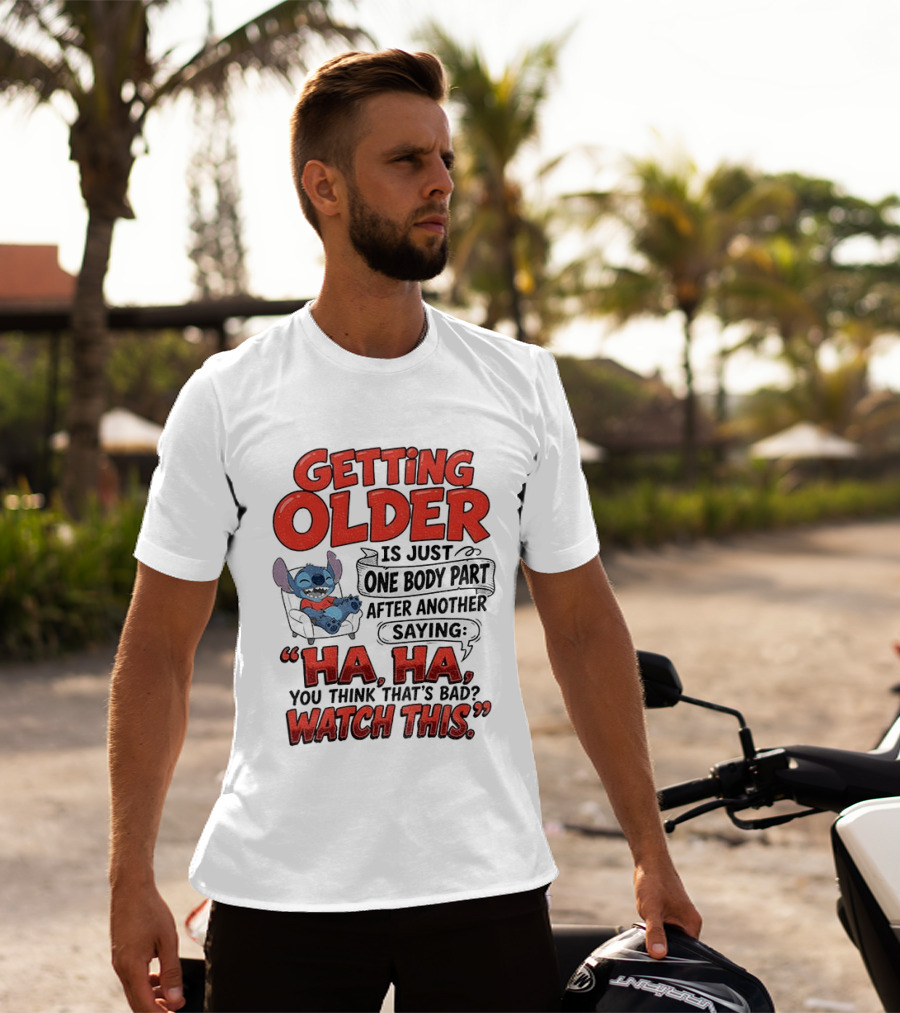 Stitch Disney Cartoon Humor Getting Older Is Just One Body Part After Another Ha Ha You Think That's Bad This T-Shirt