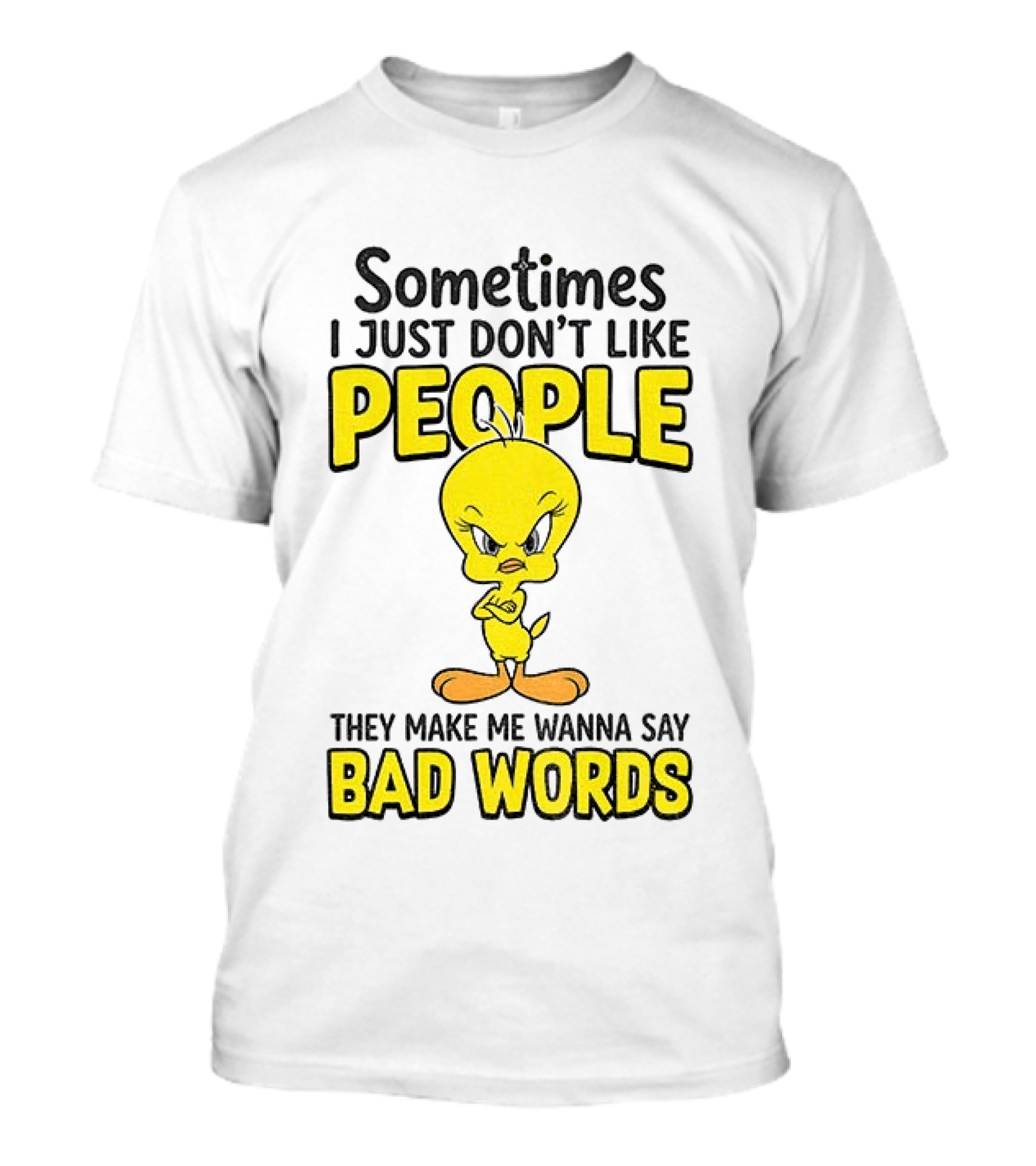 Tweety Bird Sometimes I Just Don't Like People They Make Me Wanna Say Bad Words T-Shirt