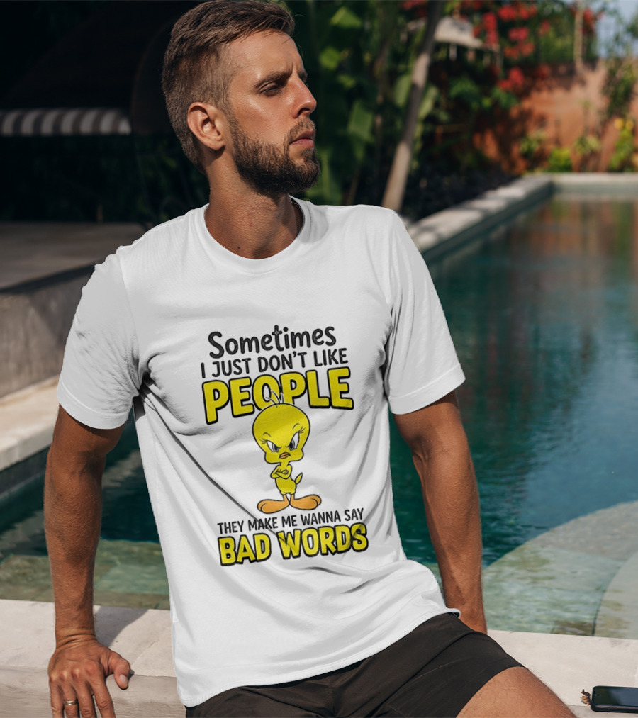Tweety Bird Sometimes I Just Don't Like People They Make Me Wanna Say Bad Words T-Shirt