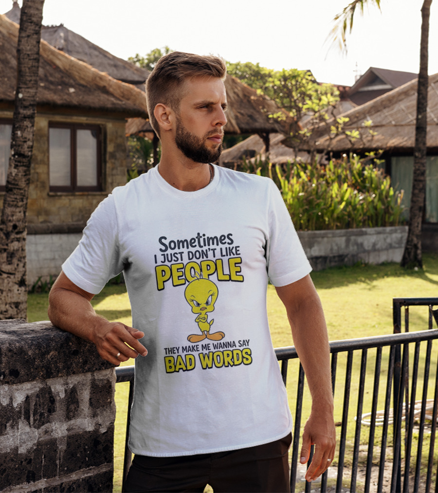 Tweety Bird Sometimes I Just Don't Like People They Make Me Wanna Say Bad Words T-Shirt
