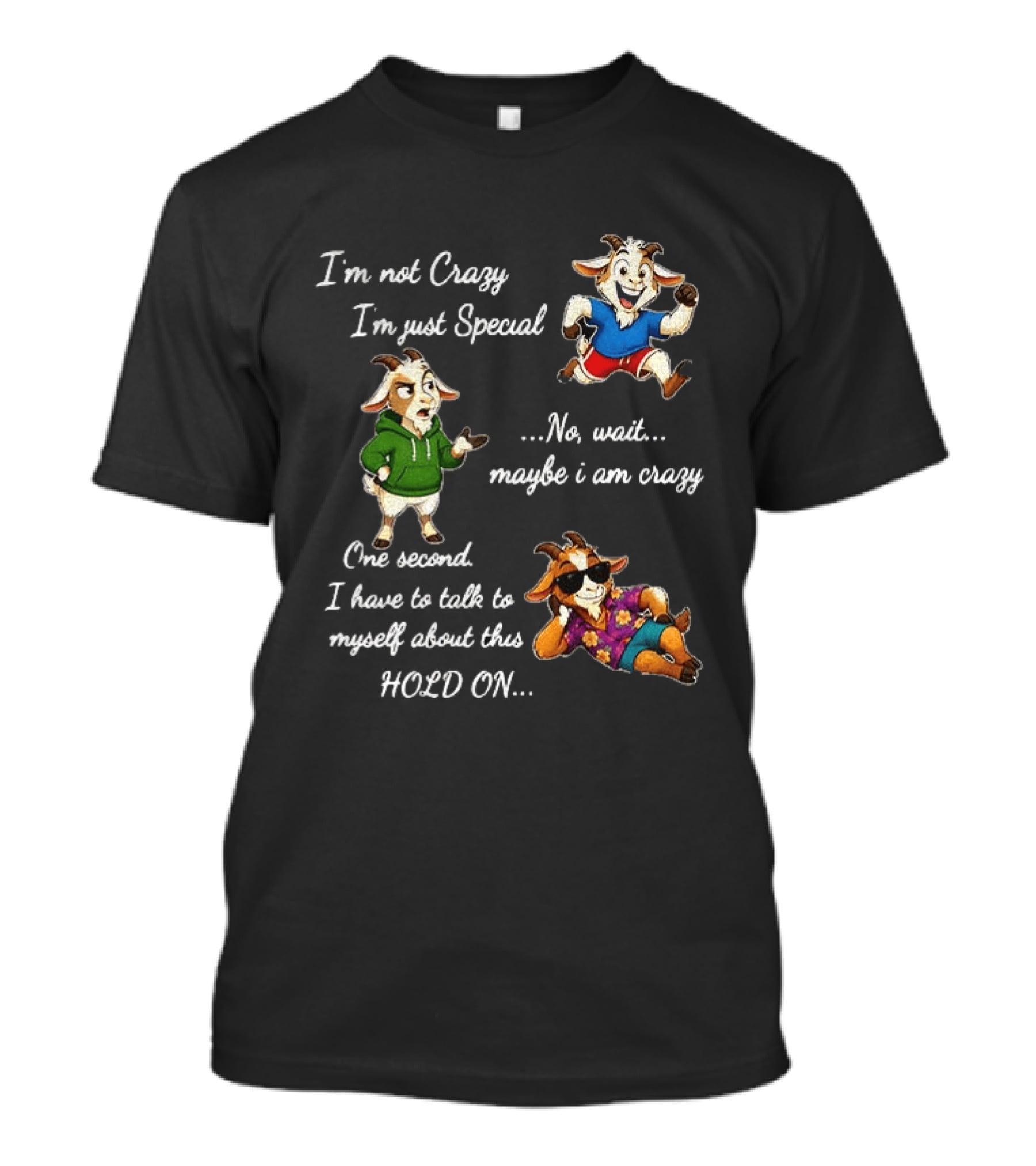 I'm Not Crazy I'm Just Special Wait Maybe I Am Crazy Hold On Goat T-Shirt
