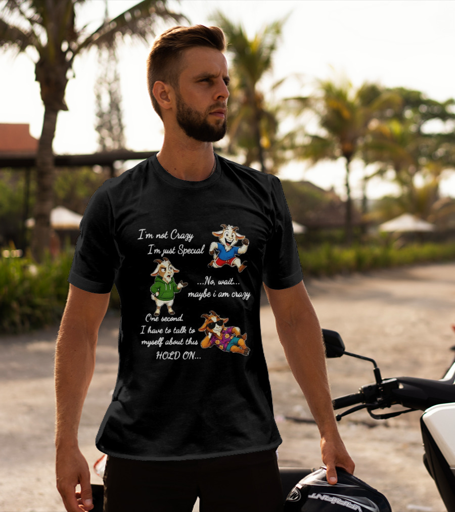 I'm Not Crazy I'm Just Special Wait Maybe I Am Crazy Hold On Goat T-Shirt