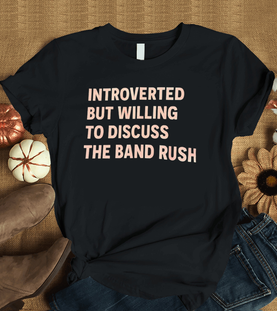 Introverted But Willing To Discuss The Band Rush Fan T-Shirt