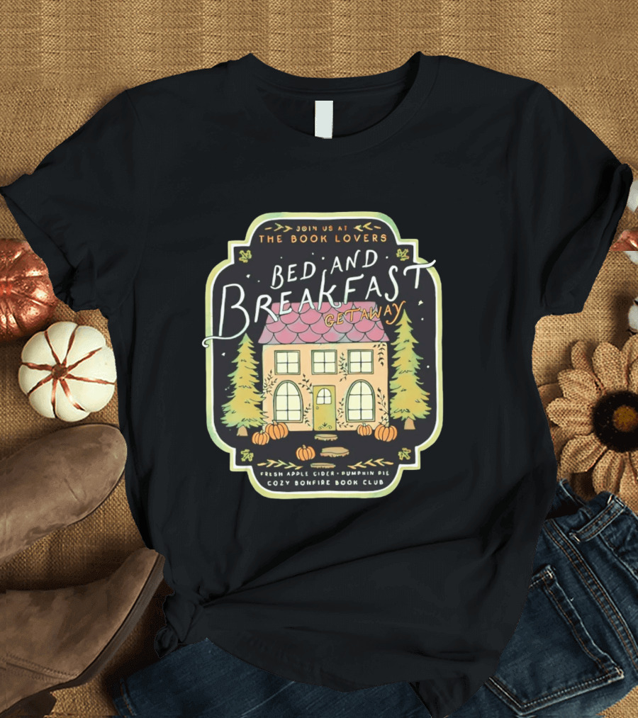 Join Us At The Book Lovers Bed And Breakfast Getaway Cozy Bonfire Club Autumn Cottage Pumpkins Pines Fresh Apple Cider Pumpkin Pie T-Shirt