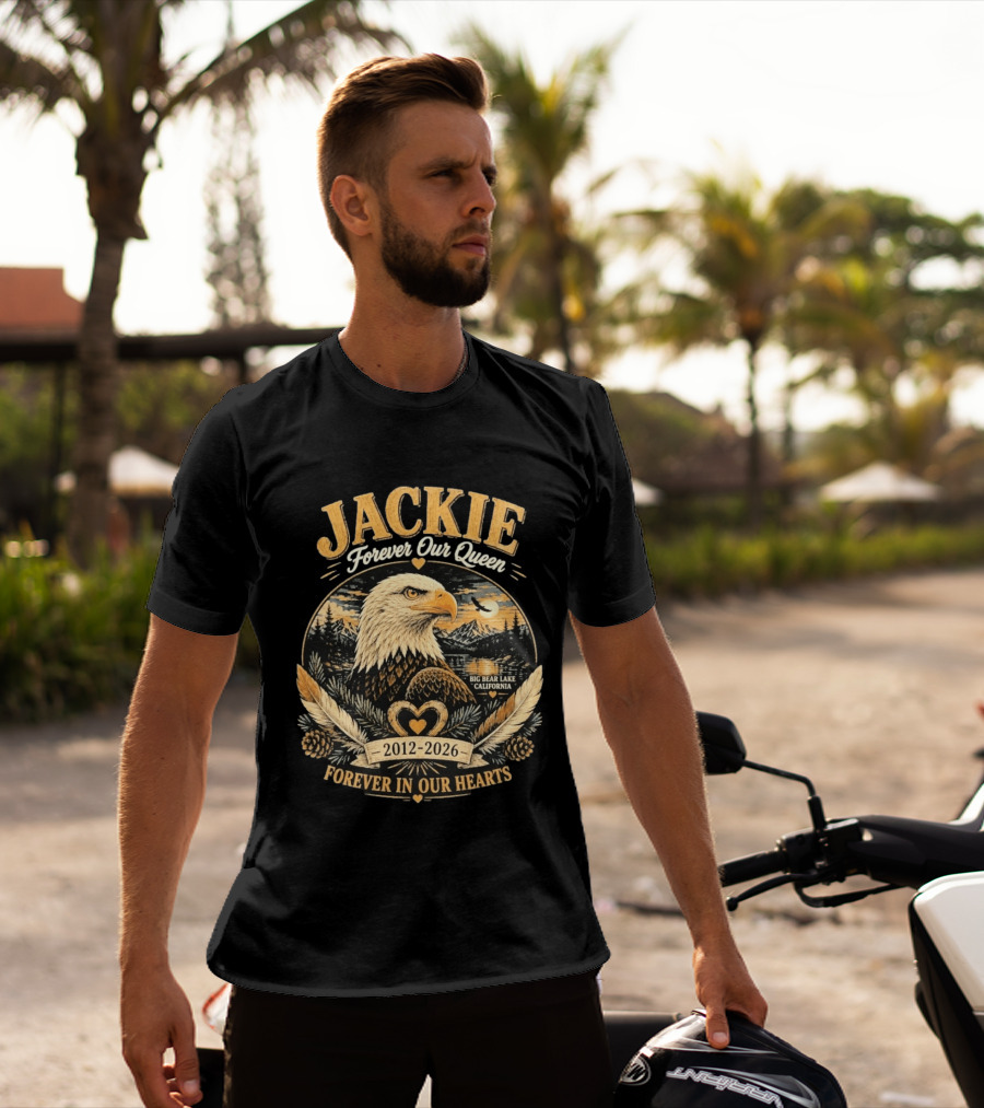 Jackie Forever Our Queen Big Bear Lake California Eagle 2012 2026 Forever In Our Hearts T-Shirt
