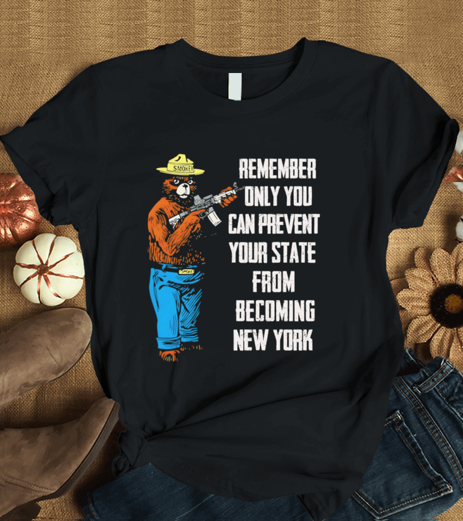 Remember Only You Can Prevent Your State From Becoming New York Smokey Bear Rifle T-Shirt