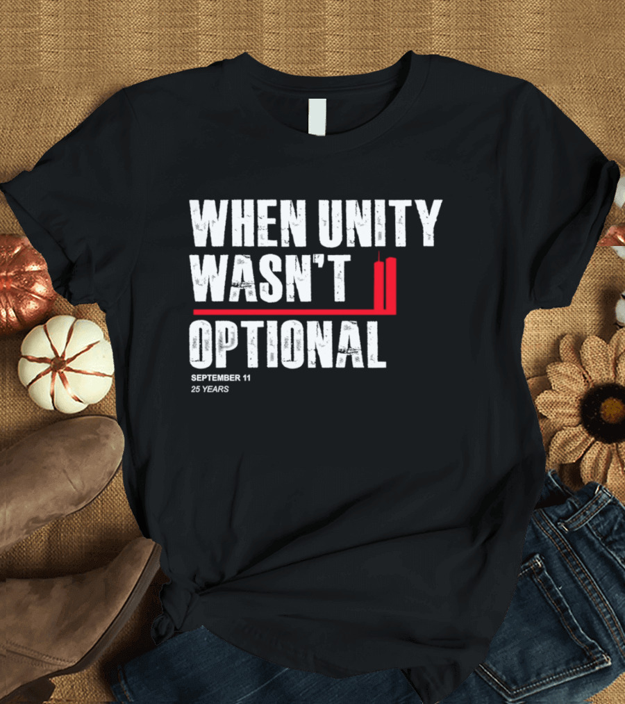 When Unity Wasn't Optional September 11 25 Years T-Shirt