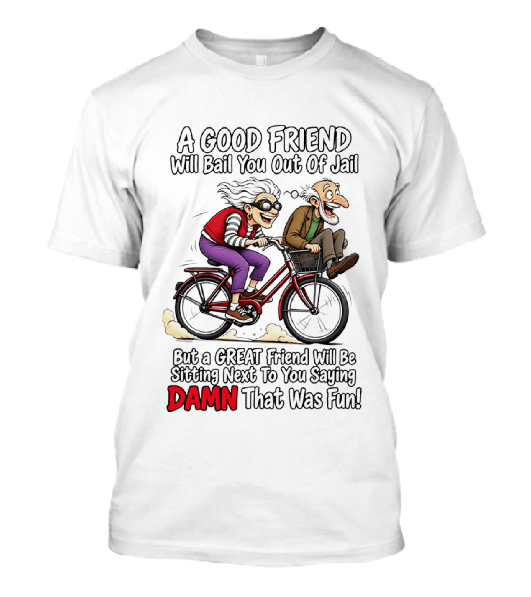 A Good Friend Will Bail You Out Of Jail Great Friend Sitting Next To You Saying Damn That Was Fun T-Shirt