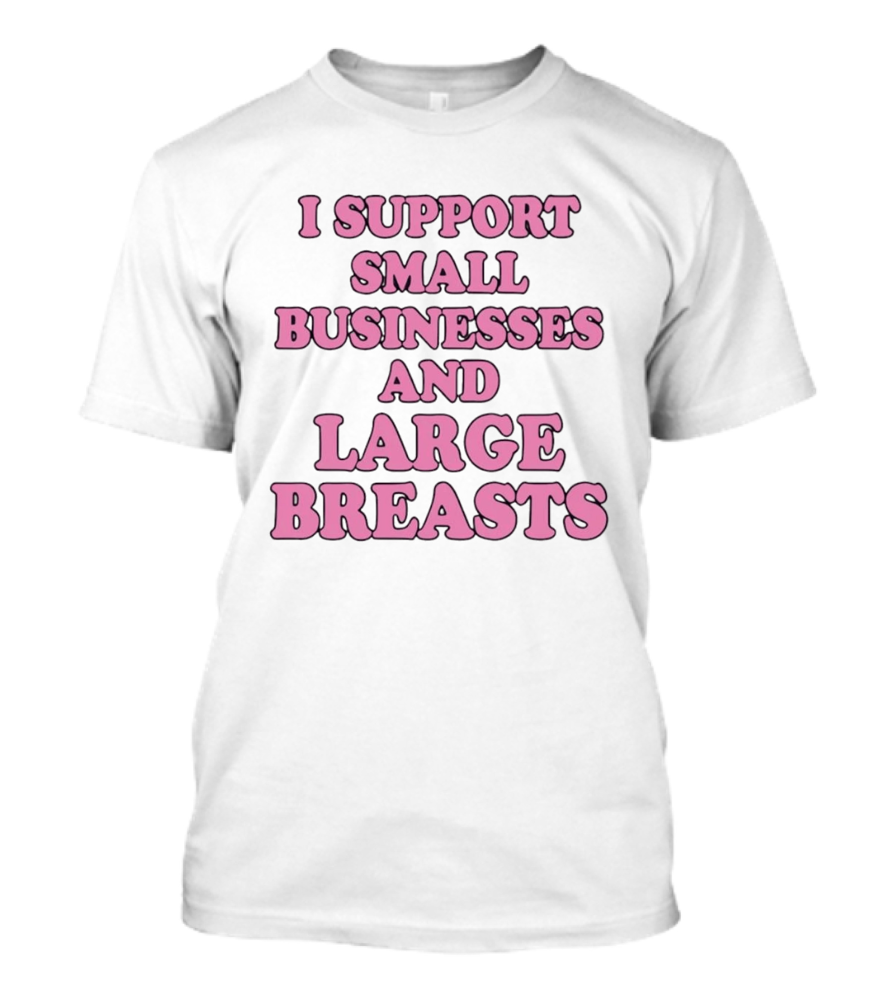 I Support Small Businesses And Large Breasts Pink Bubble T-Shirt