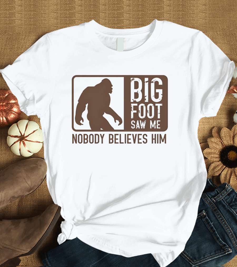 Big Foot Saw Me Nobody Believes Him Retro Sasquatch T-Shirt