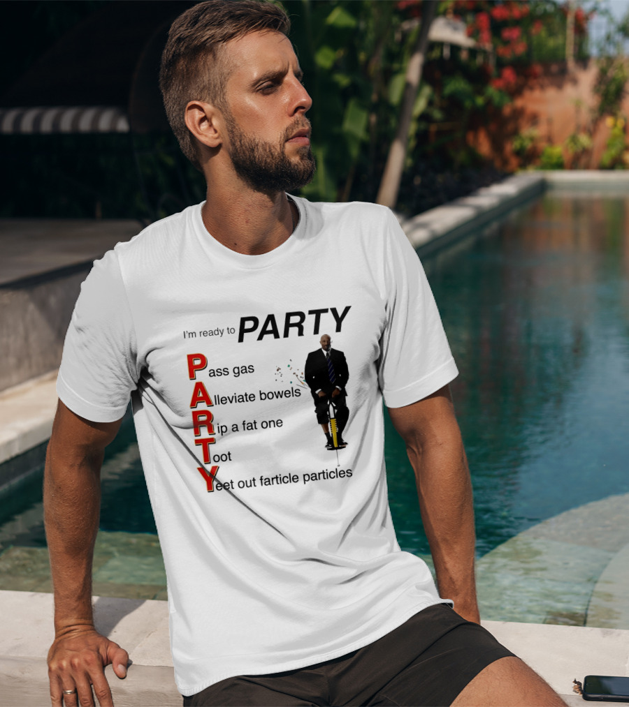 I'm Ready To Party Pass Gas Alleviate Bowels Rip A Fat One Toot Yeet Out Farticle Particles T-Shirt