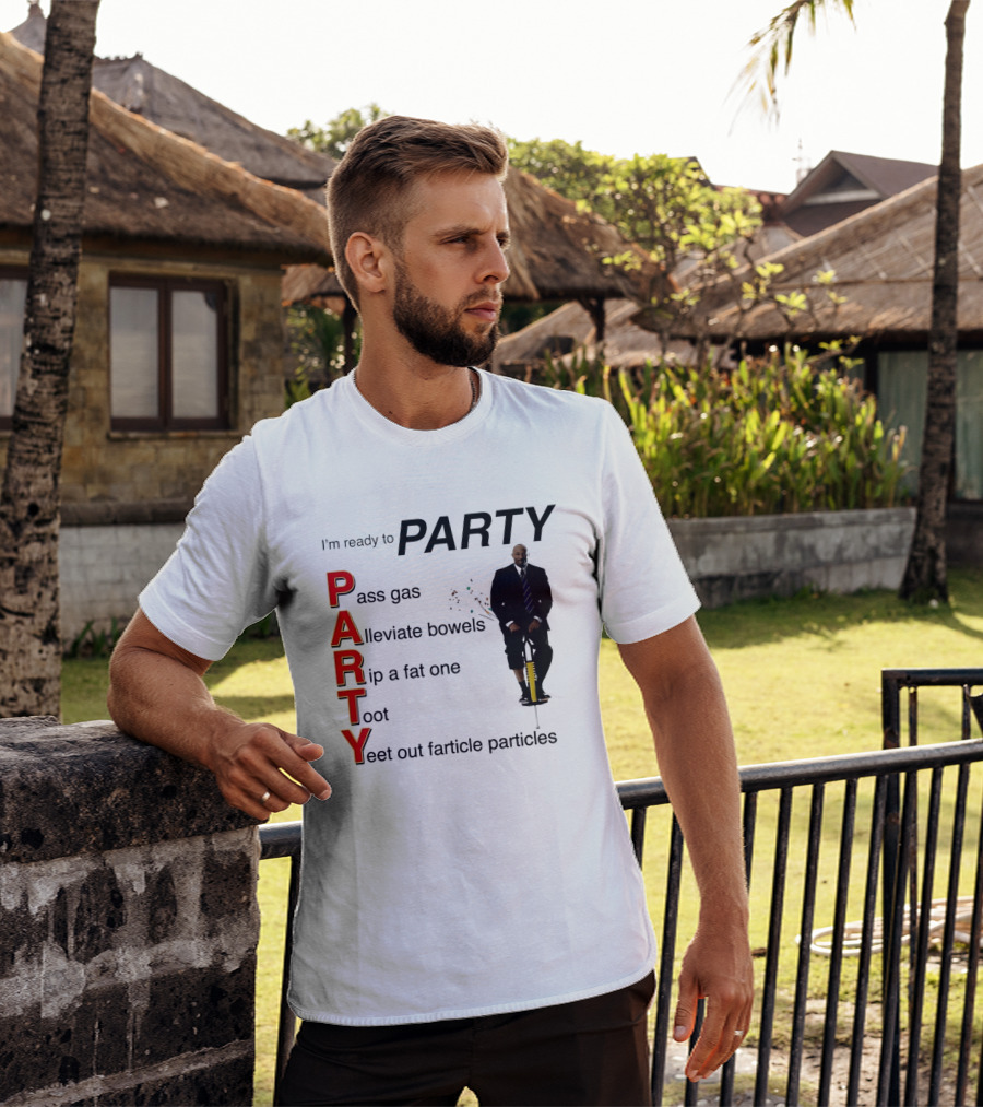 I'm Ready To Party Pass Gas Alleviate Bowels Rip A Fat One Toot Yeet Out Farticle Particles T-Shirt