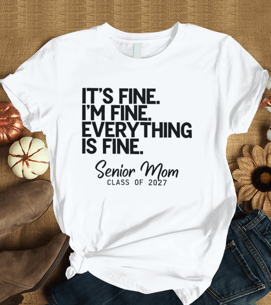 It's Fine I'm Fine Everything Is Fine Senior Mom Class Of 2027 T-Shirt