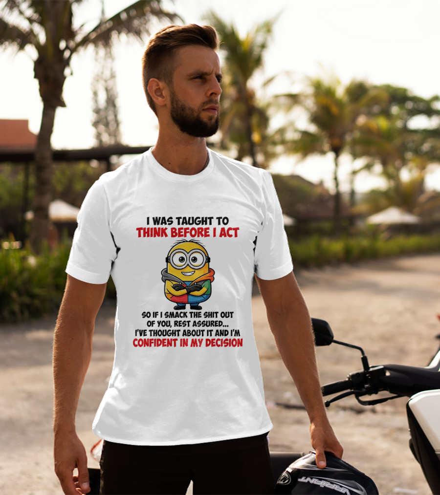 Minion Taught To Think Before Act Confident Decision Smack You T-Shirt