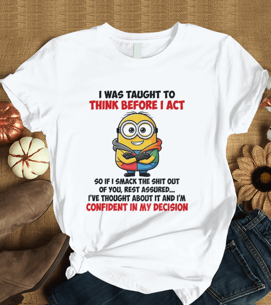 Minion Taught To Think Before Act Confident Decision Smack You T-Shirt