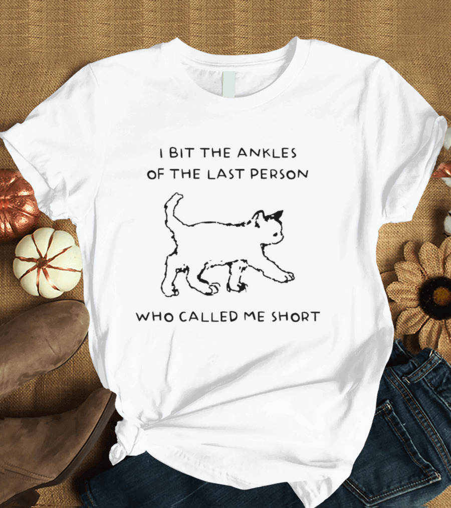 I Bit The Ankles Of The Last Person Who Called Me Short Cat T-Shirt