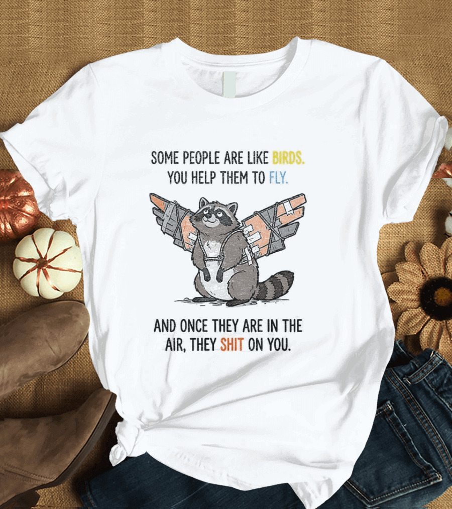 Some People Are Like Birds Raccoon You Help Them To Fly And They Poop On You T-Shirt
