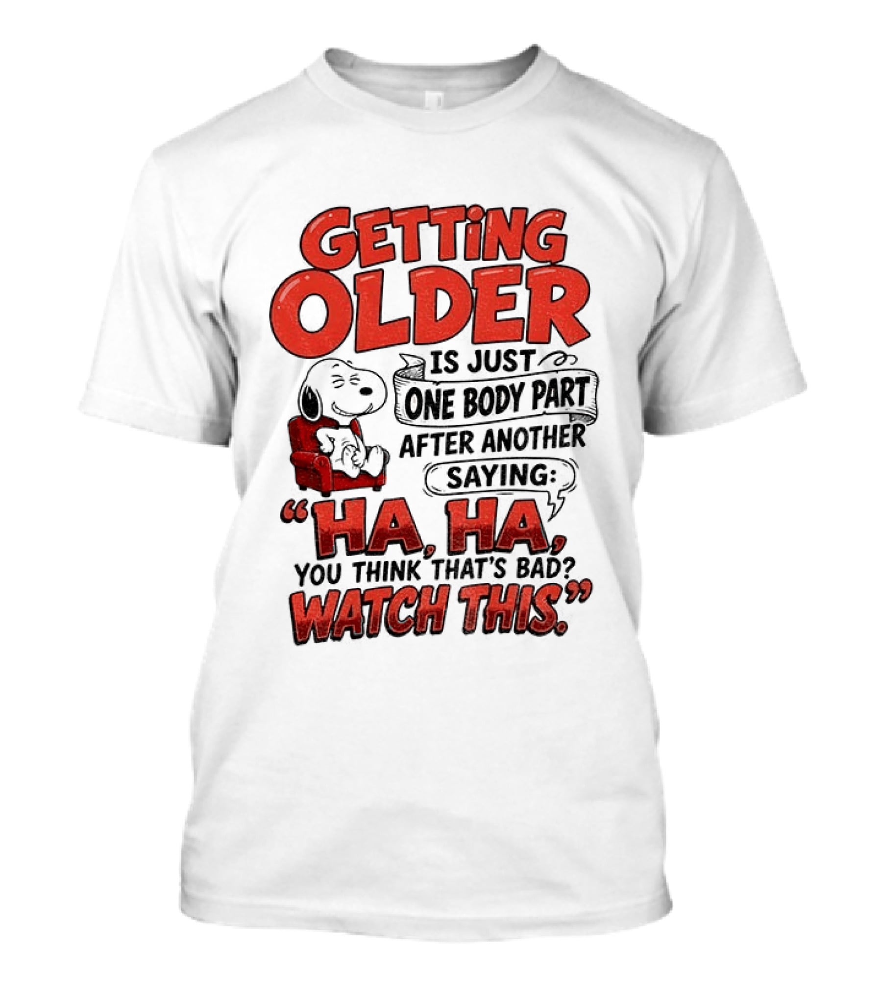 Snoopy Getting Older Is Just One Body Part After Another Saying Ha Ha You Think That's Bad This T-Shirt