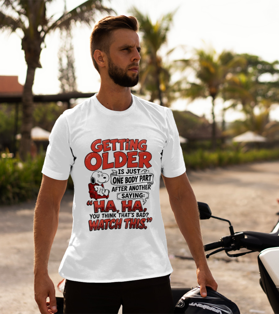 Snoopy Getting Older Is Just One Body Part After Another Saying Ha Ha You Think That's Bad This T-Shirt