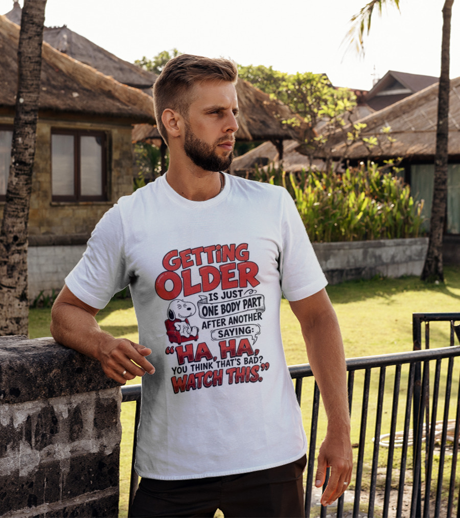 Snoopy Getting Older Is Just One Body Part After Another Saying Ha Ha You Think That's Bad This T-Shirt