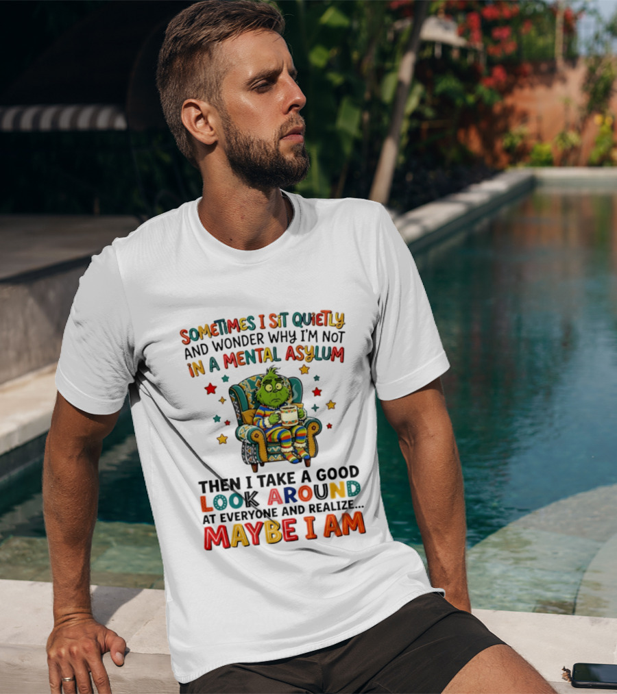 Sometimes I Sit Quietly And Wonder Why I'm Not In A Mental Asylum Grinch Armchair Coffee Cup Maybe I Am T-Shirt