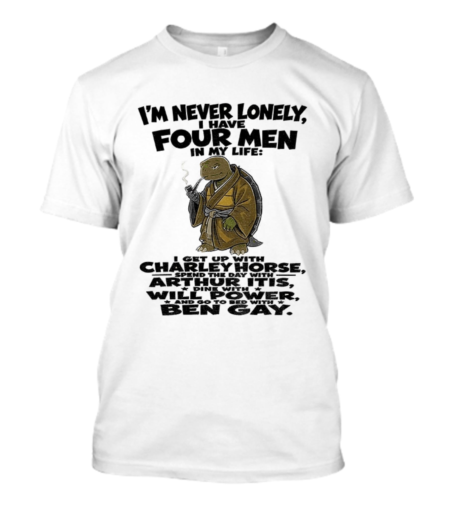 I'm Never Lonely I Have Four Men Turtle Smoking Charlie Horse Will Power Ben Gay T-Shirt