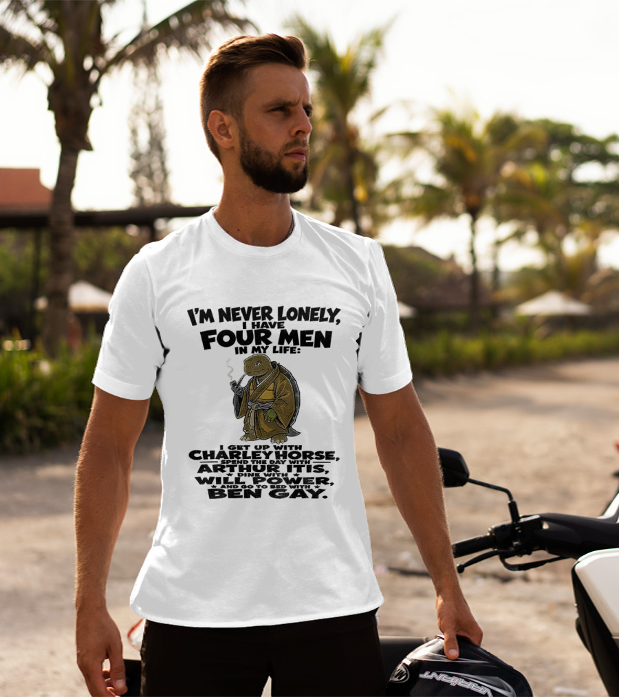 I'm Never Lonely I Have Four Men Turtle Smoking Charlie Horse Will Power Ben Gay T-Shirt