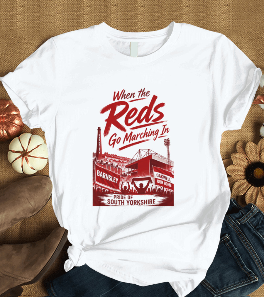 When The Reds Go Marching In Barnsley Oakwell Pride Of South Yorkshire T-Shirt