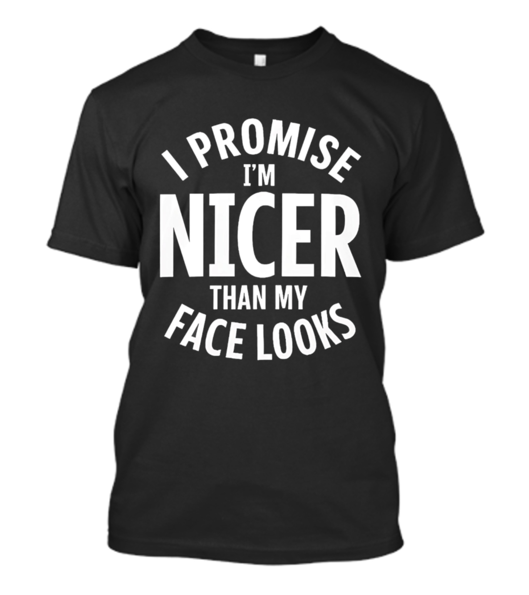I Promise I'm Nicer Than My Face Looks Arched White T-Shirt