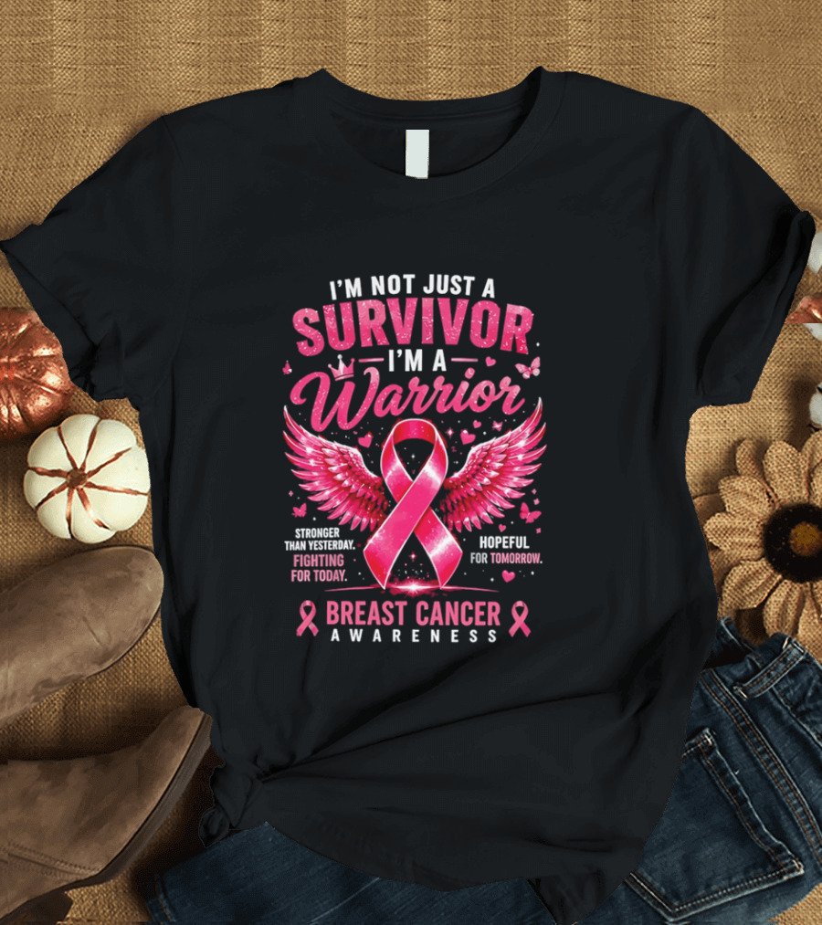 I'm Not Just A Survivor I'm A Warrior Stronger Than Yesterday Fighting For Today Hopeful For Tomorrow Breast Cancer Awareness T-Shirt