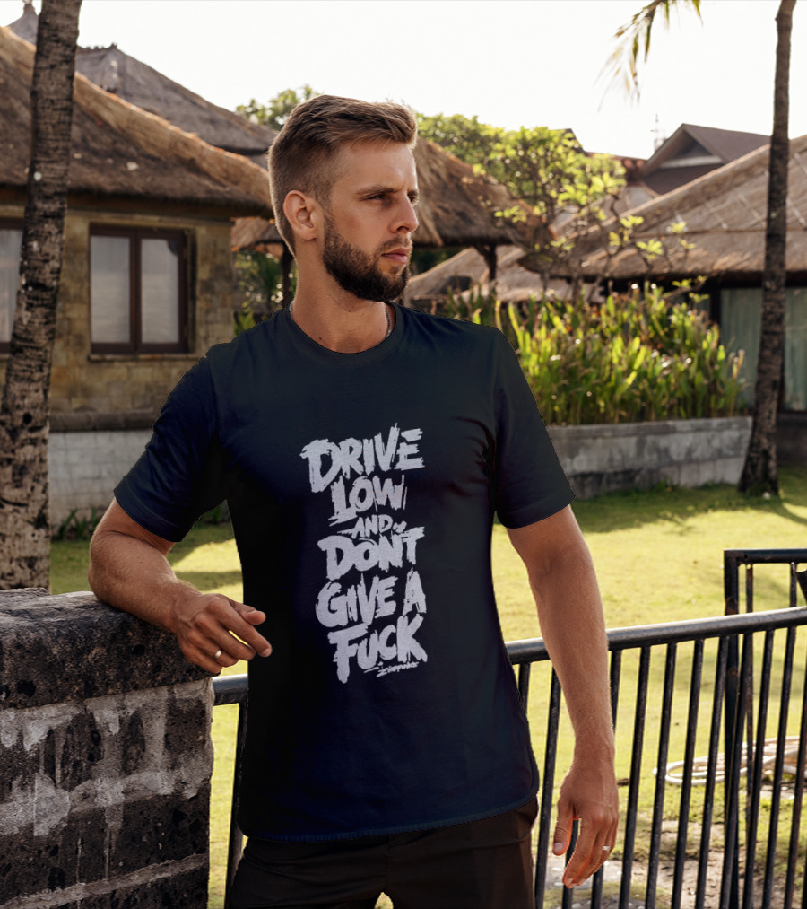 Drive Low And Don't Give A Fuck T-Shirt
