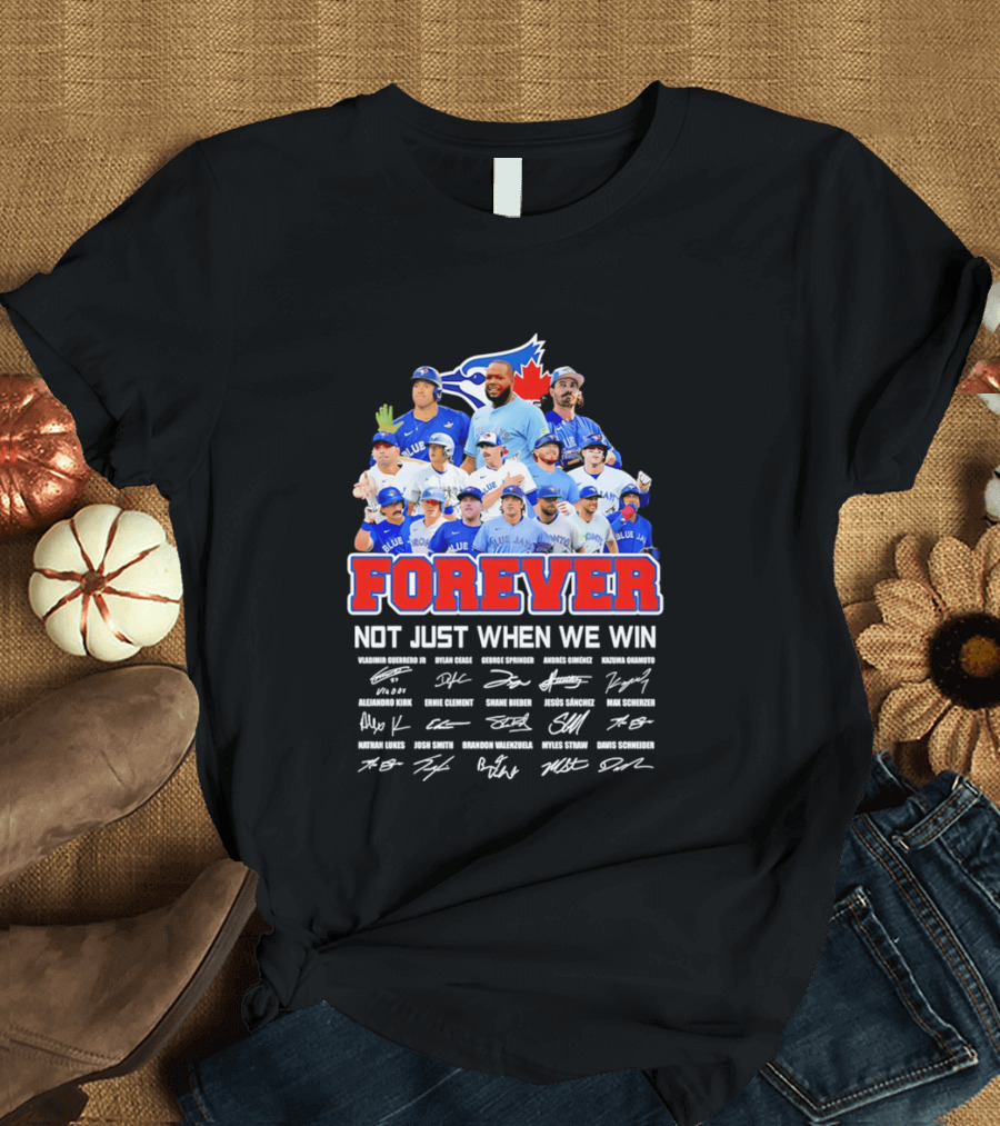 Toronto Blue Jays Forever Not Just When We Win Team Signatures T-Shirt