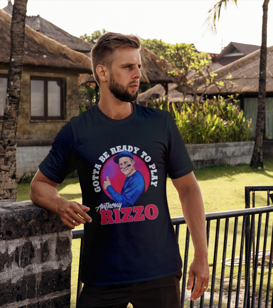 Gotta Be Ready To Play Anthony Rizzo Thumbs Up T-Shirt