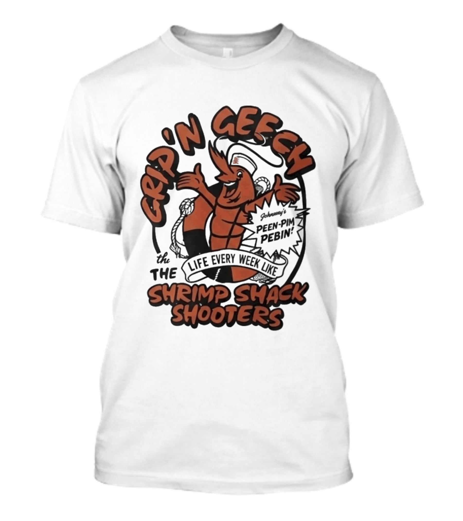 Grip'n Geech The Life Every Week Like Shrimp Shack Shooters Johnny Peen Pim Pebin T-Shirt