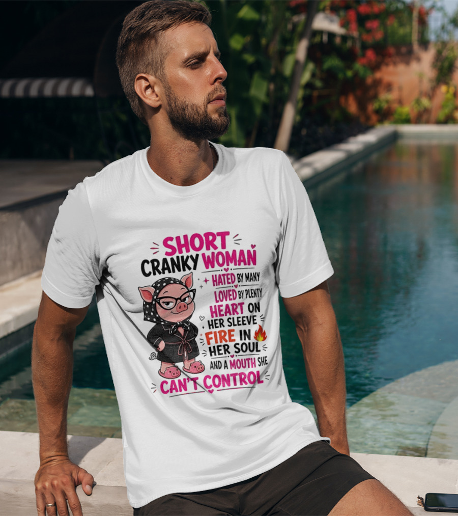 Short Cranky Woman Hated By Many Loved By Plenty Heart On Her Sleeve Fire In Her Soul Mouth She Can't Control T-Shirt