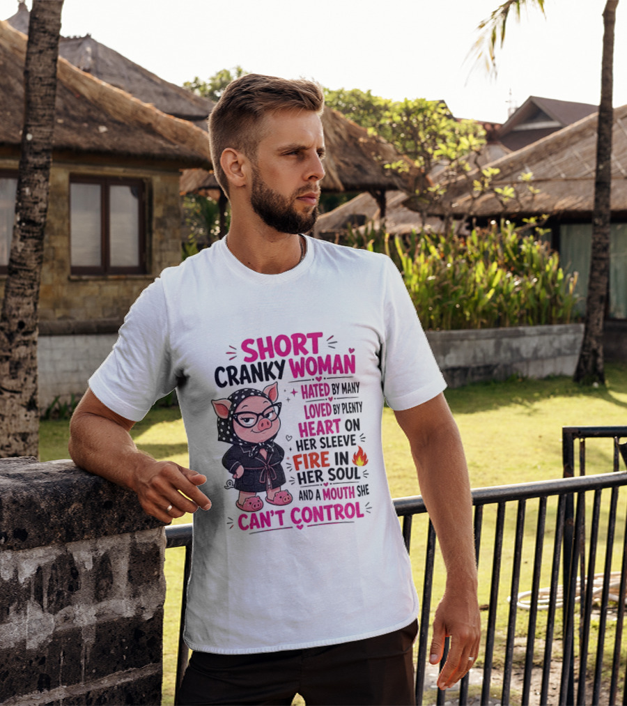 Short Cranky Woman Hated By Many Loved By Plenty Heart On Her Sleeve Fire In Her Soul Mouth She Can't Control T-Shirt