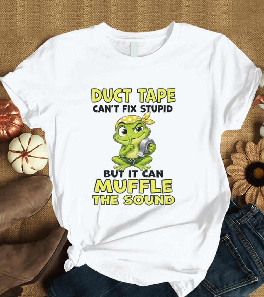 Duct Tape Can't Fix Stupid Frog Can Muffle The Sound T-Shirt