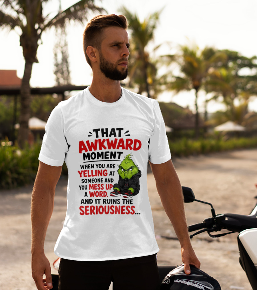 Grinch That Awkward Moment When You Are Yelling At Someone And You Mess Up A Word And It Ruins The Seriousness T-Shirt