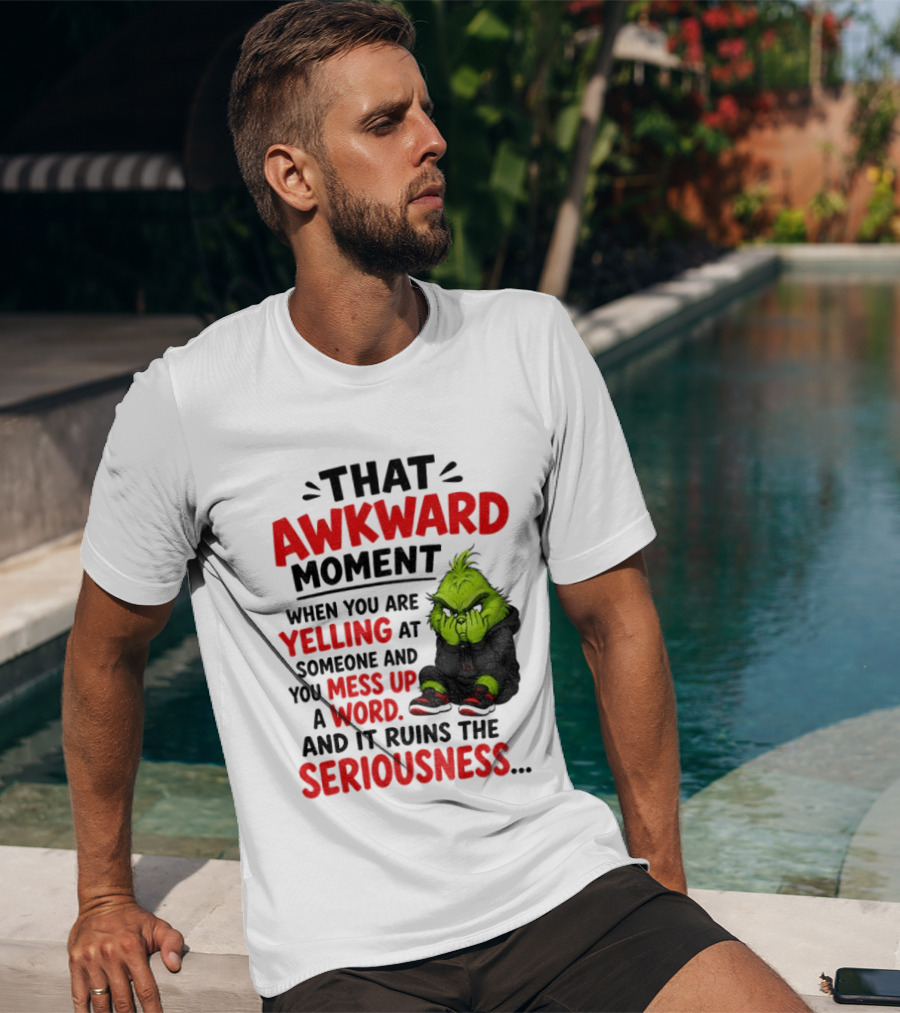 Grinch That Awkward Moment When You Are Yelling At Someone And You Mess Up A Word And It Ruins The Seriousness T-Shirt